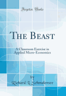 The Beast: A Classroom Exercise in Applied Micro-Economics (Classic Reprint)