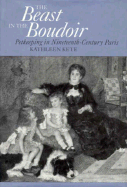 The Beast in the Boudoir: Petkeeping in Nineteenth-Century Paris - Kete, Kathleen