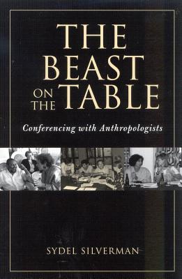 The Beast on the Table: Conferencing with Anthropologists - Silverman, Sydel