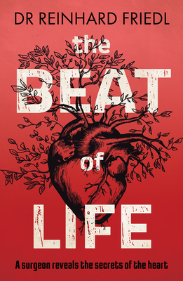 The Beat of Life: A Surgeon Reveals the Secrets of the Heart - Friedl, Reinhard