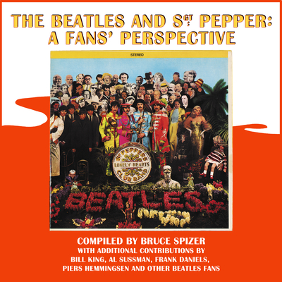 The Beatles and Sgt. Pepper: A Fans' Perspective - Spizer, Bruce, and Daniels, Frank (Commentaries by), and King, Bill (Commentaries by)