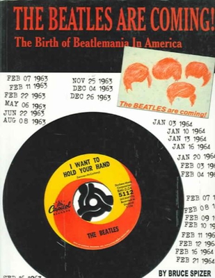 The Beatles Are Coming: The Birth of Beatlemania in America - Spizer, Bruce, and McCartney, Ruth (Editor)