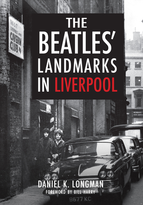 The Beatles' Landmarks in Liverpool - Longman, Daniel K, and Harry, Bill (Foreword by)