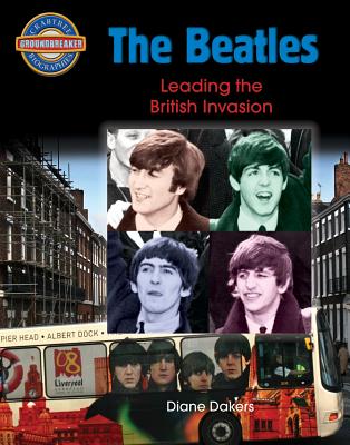 The Beatles: Leading the British Invasion - Dakers, Diane