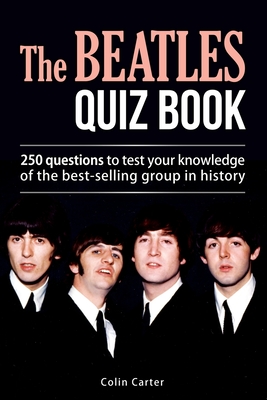 The Beatles Quiz Book: 250 Questions To Test Your Knowledge Of The Beatles - Carter, Colin