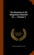 The Beauties of All Magazines Selected for ..., Volume 3