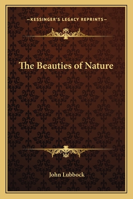 The Beauties of Nature - Lubbock, John, Sir