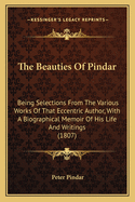 The Beauties of Pindar: Being Selections from the Various Works of That Eccentric Author, with a Biographical Memoir of His Life and Writings (1807)