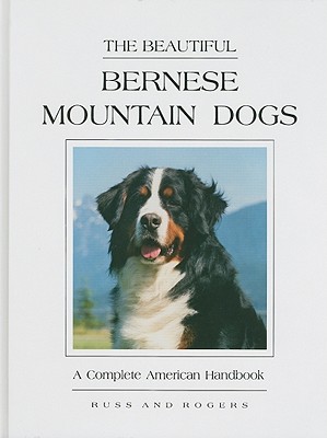 The Beautiful Bernese Mountain Dogs: A Complete American Handbook - Russ, Diane, and Rogers, Shirle