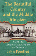 The Beautiful Country and the Middle Kingdom: America and China, 1776 to the Present