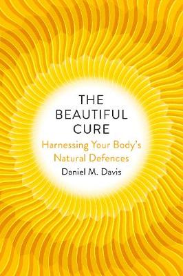 The Beautiful Cure: Harnessing Your Body's Natural Defences - Davis, Daniel M