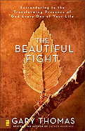 The Beautiful Fight: Surrendering to the Transforming Presence of God Every Day of Your Life - Thomas, Gary