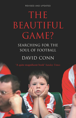 The Beautiful Game?: Searching for the Soul of Football - Conn, David