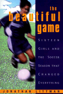 The Beautiful Game: Sixteen Girls and the Soccer Season That Changed Everything