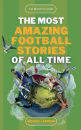 The Beautiful Game - The Most Amazing Football Stories Of All Time