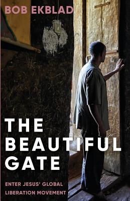 The Beautiful Gate: Enter Jesus' Global Liberation Movement - Ekblad, Bob