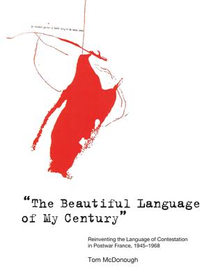 The Beautiful Language of My Century": Reinventing the Language of Contestation in Postwar France, 1945-1968 - McDonough, Tom