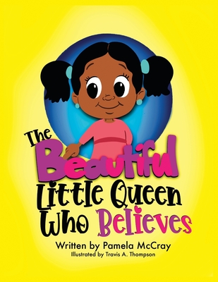 The Beautiful Little Queen Who Believes - Thompson, Travis (Illustrator), and McCray, Pamela