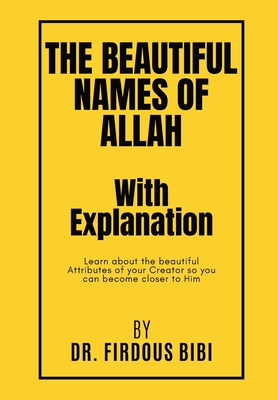 The Beautiful Names of Allah with Explanation: Learn about the Beautiful Attributes of your Lord so you can become closer to Him - Rahman, Kokab (Editor), and Bibi, Firdous