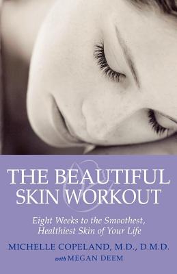 The Beautiful Skin Workout: Eight Weeks to the Smoothest, Healthiest Skin of Your Life - Copeland, Michelle, and Deem, Megan