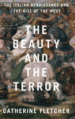 The Beauty and the Terror: The Italian Renaissance and the Rise of the West - Fletcher, Catherine