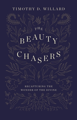 The Beauty Chasers: Recapturing the Wonder of the Divine - Willard, Timothy D