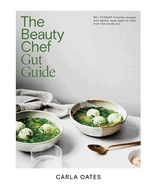 The Beauty Chef Gut Guide: 90+ FODMAP-Friendly Recipes and Weekly Meal Plans to Heal From the Inside Out