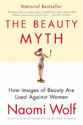 The Beauty Myth: How Images of Beauty Are Used Against Women - Wolf, Naomi, Dr.