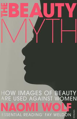 The Beauty Myth: How Images of Beauty are Used Against Women - Wolf, Naomi