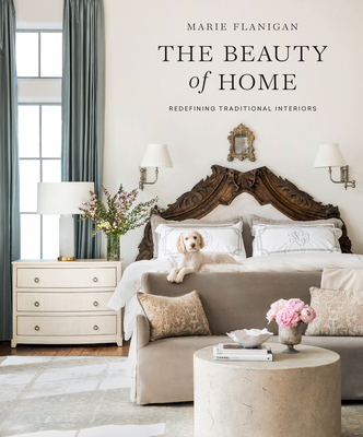 The Beauty of Home: Redefining Traditional Interiors - Flanigan, Marie