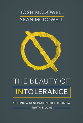 The Beauty of Intolerance: Setting a generation free to know truth and love - McDowell, Josh