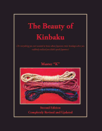 The Beauty of Kinbaku: (Or Everything You Ever Wanted to Know about Japanese Erotic Bondage When You Suddenly Realized You Didn't Speak Japanese.) Second Edition - Completely Revised and Updated