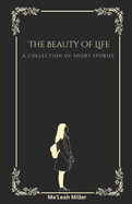 The Beauty Of Life: A Collection of Short Stories