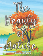 The Beauty Of Nature Coloring Book: Easy Simple and Large Print Coloring Book [ Beginners (Adults/Kids), Seniors, Dementia, Alzheimer's, Parkinson's Patients ] for Relaxation, Peace and Stress Relief For Men and Women