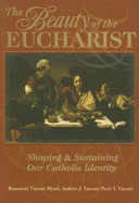 The Beauty of the Eucharist: Shaping & Sustaining Our Catholic Identity - Mysel, Rosemary Vaccari (Editor), and Vaccari Mysel, Rosemary (Editor), and Vaccari, Peter I (Editor)