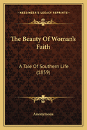 The Beauty of Woman's Faith: A Tale of Southern Life (1859)