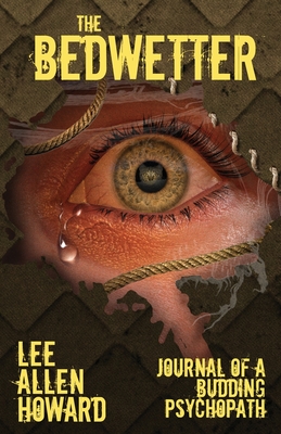 The Bedwetter: Journal of a Budding Psychopath - Howard, Lee Allen, and Kosh, Jeffrey (Cover design by)