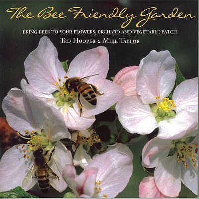 The Bee Friendly Garden: Bring Bees to Your Flowers, Orchard, and Vegetable Patch - Hooper, Ted, and Taylor, Mike