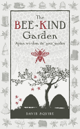 The Bee-Kind Garden: Apian Wisdom for Your Garden