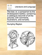 The bee; or, a Companion to the Shakespeare Gallery: Containing a Catalogue Raisonn? of all the Pictures; With Comments, Illustrations, and Remarks