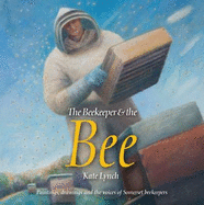 The Beekeeper and the Bee: Paintings, Drawings and the Voices of Somerset Beekeepers - Young, Sue (Editor)