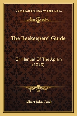 The Beekeepers' Guide: Or Manual Of The Apiary (1878) - Cook, Albert John