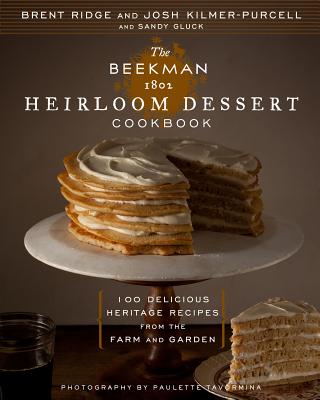 The Beekman 1802 Heirloom Dessert Cookbook: 100 Delicious Heritage Recipes from the Farm and Garden - Kilmer-Purcell, Josh, and Gluck, Sandy, and Ridge, Brent