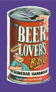 The Beerlover's Bible and Homebar Handbook