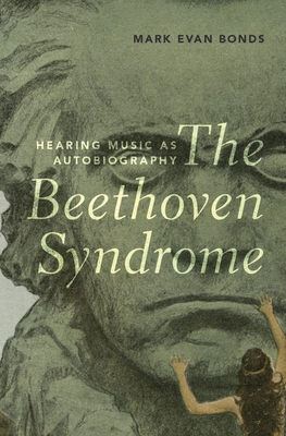The Beethoven Syndrome: Hearing Music as Autobiography - Bonds, Mark Evan