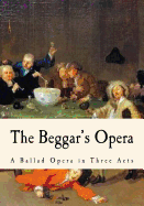 The Beggar's Opera: A Ballad Opera in Three Acts