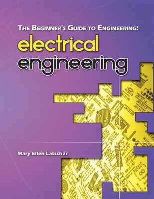The Beginner's Guide to Engineering: Electrical Engineering - Latschar, Mary Ellen