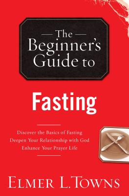 The Beginner's Guide to Fasting - Towns, Elmer L