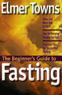 The Beginner's Guide to Fasting - Towns, Elmer L