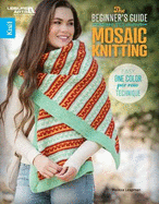 The Beginner's Guide to Mosaic Knitting: Easy One Color Per Row Technique